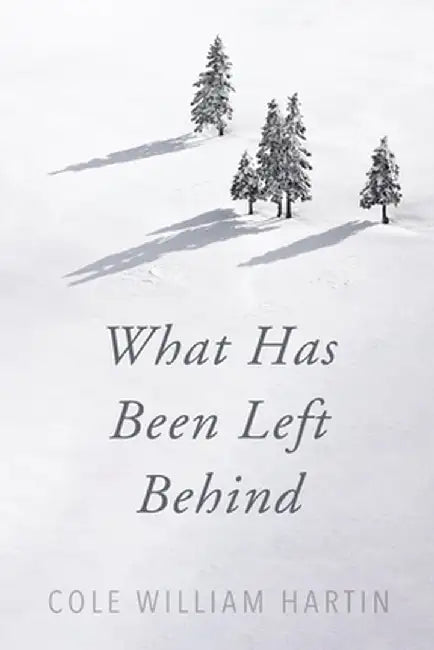 What Has Been Left Behind by Cole William Hartin