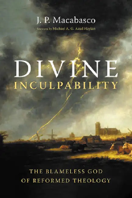 Divine Inculpability: The Blameless God of Reformed Theology by J. P. Macabasco, Michael A. G. Azad Haykin