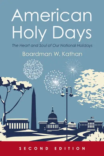 American Holy Days, Second Edition: The Heart and Soul of Our National Holidays by Boardman W. Kathan