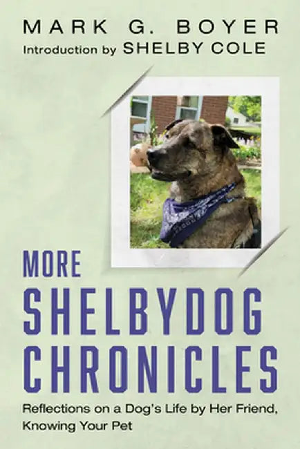 More Shelbydog Chronicles: Reflections on a Dog's Life by Her Friend, Knowing Your Pet by Mark G. Boyer