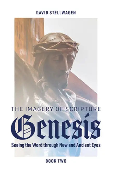 The Imagery of Scripture: Seeing the Word through New and Ancient Eyes by David Stellwagen
