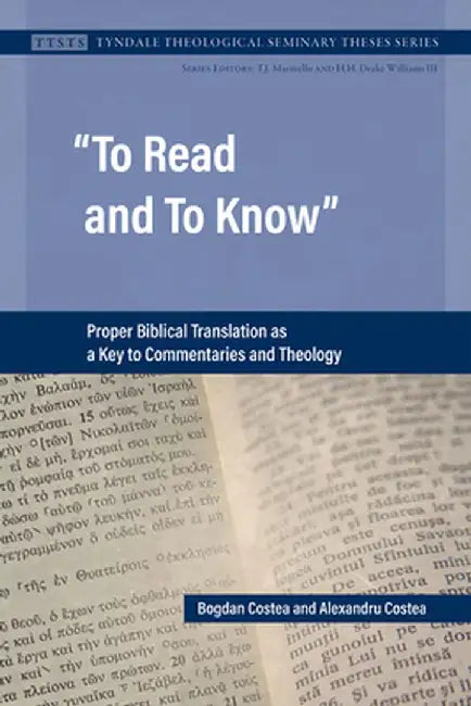 To Read and to Know: Proper Biblical Translation as a Key to Commentaries and Theology by Bogdan Costea