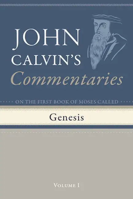 Commentaries on the First Book of Moses Called Genesis, Volume 1 by John Calvin