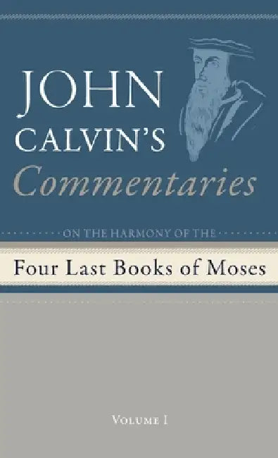 Commentaries on the Four Last Books of Moses Arranged in the Form of a Harmony, Volume 1 by John Calvin, Charles William Bingham