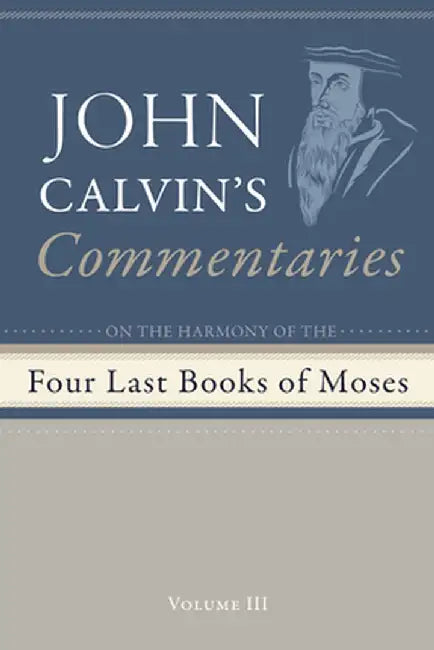 Commentaries on the Four Last Books of Moses Arranged in the Form of a Harmony, Volume 3 by John Calvin