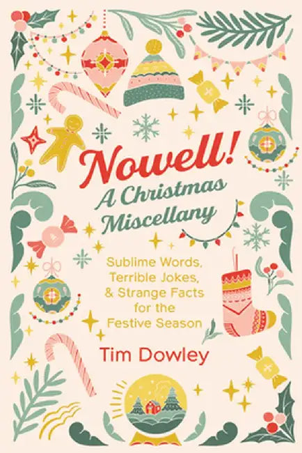 Nowell! A Christmas Miscellany: Sublime Words, Terrible Jokes, and Strange Facts for the Festive Season by Tim Dowley