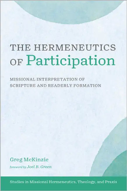 The Hermeneutics of Participation: Missional Interpretation of Scripture and Readerly Formation by McKinzie, Greg