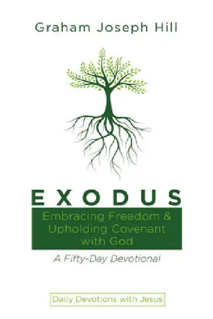 Exodus: Embracing Freedom and Upholding Covenant with God: A Fifty-Day Devotional by Graham Joseph Hill