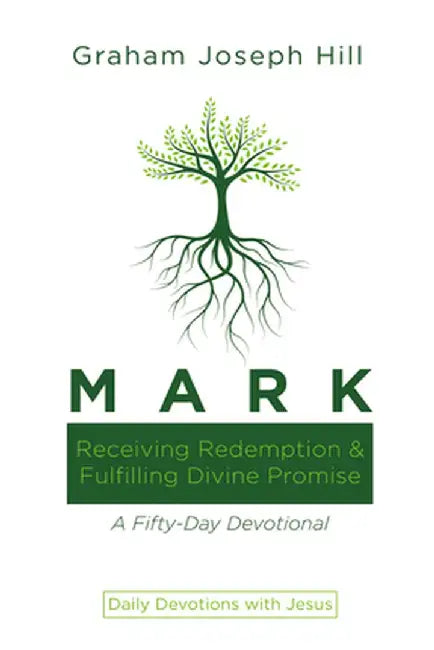 Mark: Receiving Redemption and Fulfilling Divine Promise: A Fifty-Day Devotional by Graham Joseph Hill