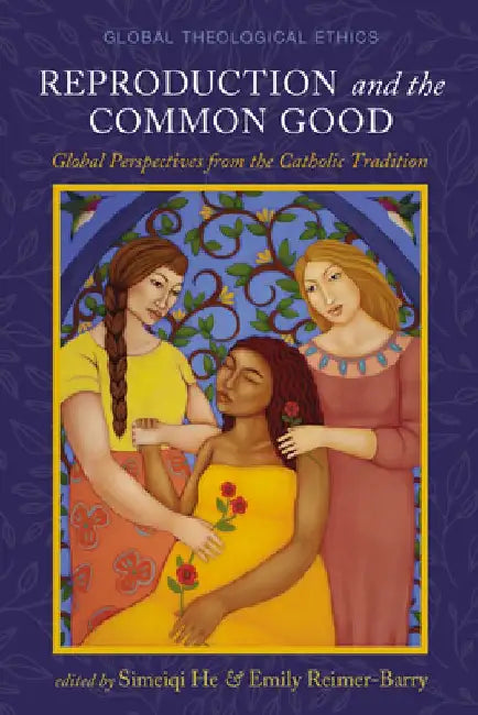 Reproduction and the Common Good: Global Perspectives from the Catholic Tradition by Simeiqi He