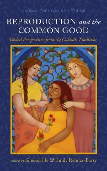 Reproduction and the Common Good: Global Perspectives from the Catholic Tradition by Simeiqi He
