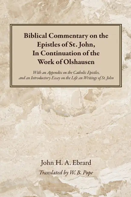 Biblical Commentary on the Epistles of St. John, in Continuation of the Work of Olshausen: With an Appendix on the Catholic Epistles, and an Introduct by John H. a. Ebrard