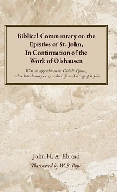 Biblical Commentary on the Epistles of St. John, in Continuation of the Work of Olshausen: With an Appendix on the Catholic Epistles, and an Introduct by John H. a. Ebrard