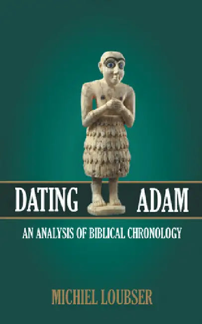 Dating Adam: An Analysis of Biblical Chronology by Michiel Loubser