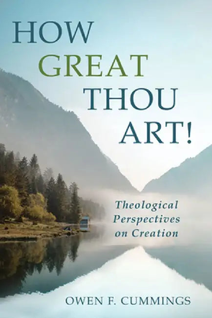 How Great Thou Art!: Theological Perspectives on Creation by Owen F. Cummings