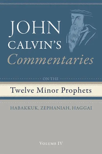 Commentaries on the Twelve Minor Prophets, Volume 4: Habakkuk, Zephaniah, Haggai by John Calvin