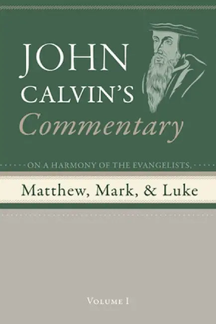 Commentary on a Harmony of the Evangelists, Matthew, Mark, and Luke, Volume 1 by John Calvin