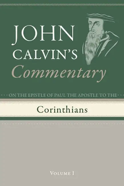 Commentary on the Epistles of Paul the Apostle to the Corinthians, Volume 1 by John Calvin