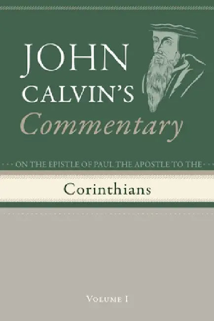 Commentary on the Epistles of Paul the Apostle to the Corinthians, Volume 1 by John Calvin