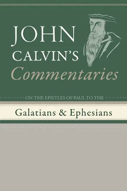 Commentaries on the Epistles of Paul to the Galatians and Ephesians by John Calvin