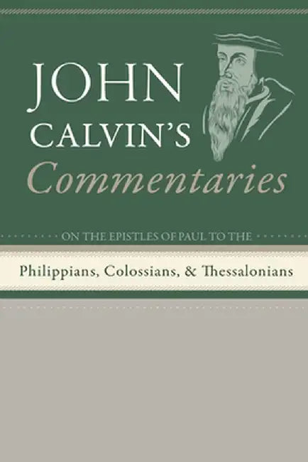 Commentaries on the Epistles of Paul the Apostle to the Philippians, Colossians, and Thessalonians by John Calvin