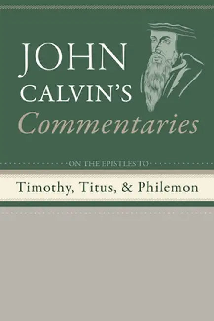 Commentaries on the Epistles to Timothy, Titus, and Philemon by John Calvin