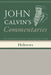 Commentaries on the Epistle of Paul the Apostle to the Hebrews by John Calvin