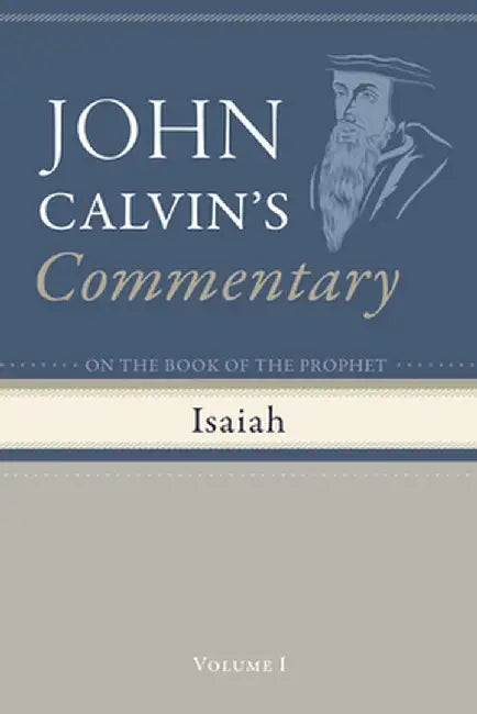 Commentary on the Book of the Prophet Isaiah, Volume 1 by John Calvin