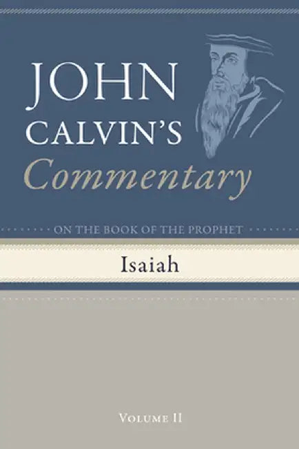 Commentary on the Book of the Prophet Isaiah, Volume 2 by John Calvin