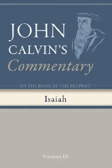 Commentary on the Book of the Prophet Isaiah, Volume 3 by John Calvin