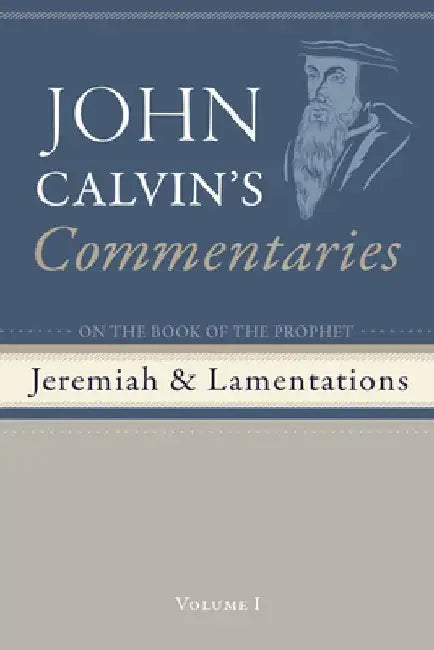 Commentaries on the Book of the Prophet Jeremiah and the Lamentations, Volume 1 by John Calvin