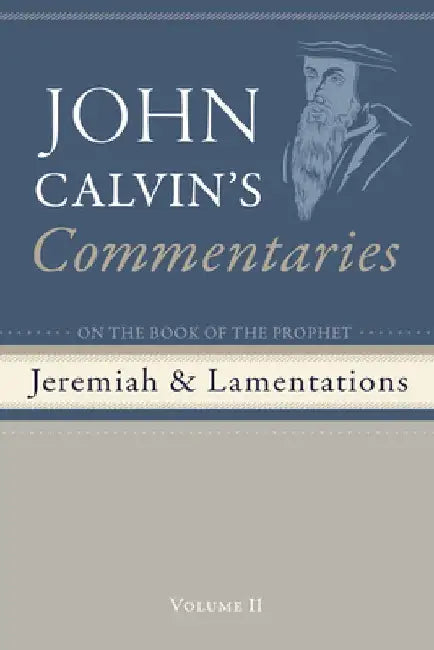 Commentaries on the Book of the Prophet Jeremiah and the Lamentations, Volume 2 by John Calvin