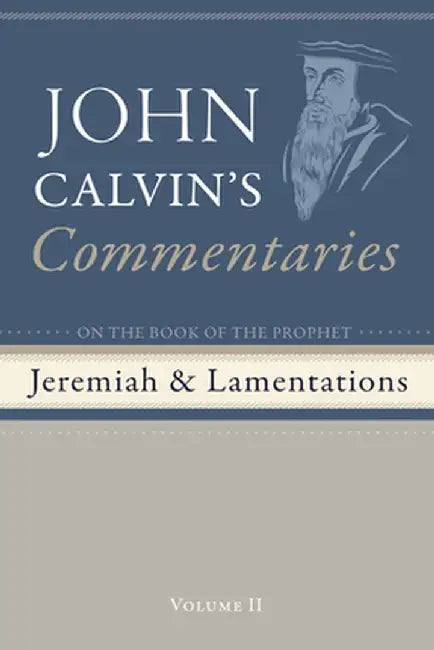 Commentaries on the Book of the Prophet Jeremiah and the Lamentations, Volume 2 by John Calvin