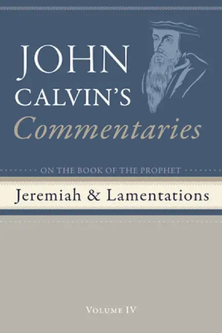 Commentaries on the Book of the Prophet Jeremiah and the Lamentations, Volume 4 by John Calvin