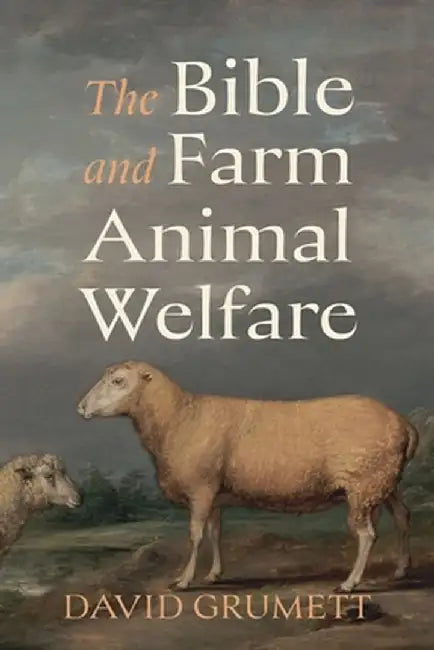 The Bible and Farm Animal Welfare by David Grumett
