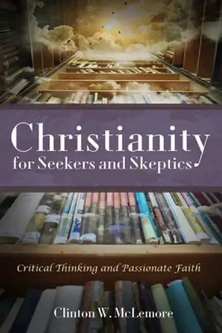 Christianity for Seekers and Skeptics by Clinton W. McLemore