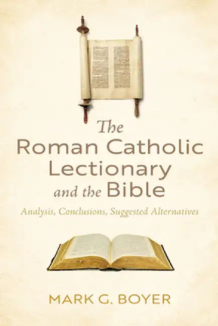 The Roman Catholic Lectionary and the Bible: Analysis, Conclusions, Suggested Alternatives by Mark G. Boyer