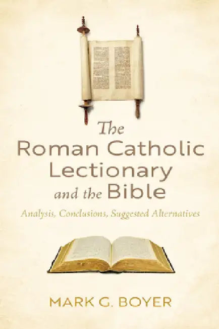 The Roman Catholic Lectionary and the Bible: Analysis, Conclusions, Suggested Alternatives by Mark G. Boyer