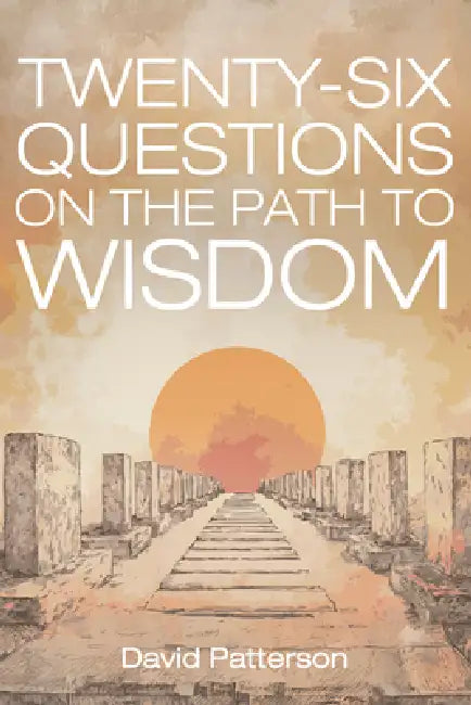 Twenty-Six Questions on the Path to Wisdom by David Patterson