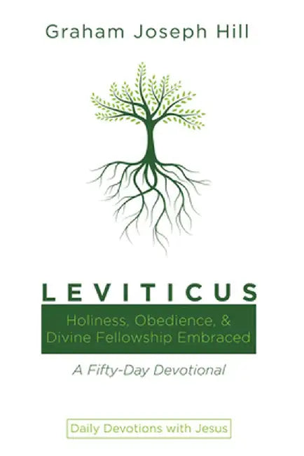 Leviticus: Holiness, Obedience, and Divine Fellowship Embraced: A Fifty-Day Devotional by Graham Joseph Hill