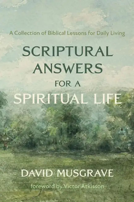Scriptural Answers for a Spiritual Life: A Collection of Biblical Lessons for Daily Living by David Musgrave
