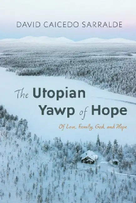 The Utopian Yawp of Hope: Of Love, Family, God, and Hope by David Caicedo Sarralde