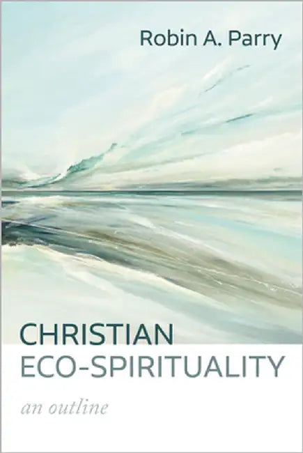 Christian Eco-Spirituality: An Outline by Parry, Robin A.