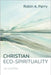 Christian Eco-Spirituality: An Outline by Parry, Robin A.