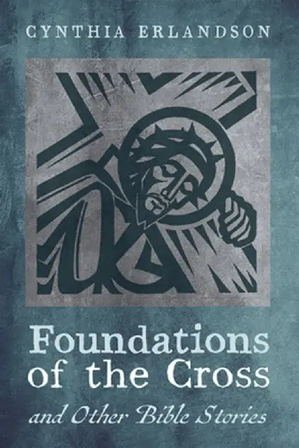 Foundations of the Cross and Other Bible Stories by Cynthia Erlandson