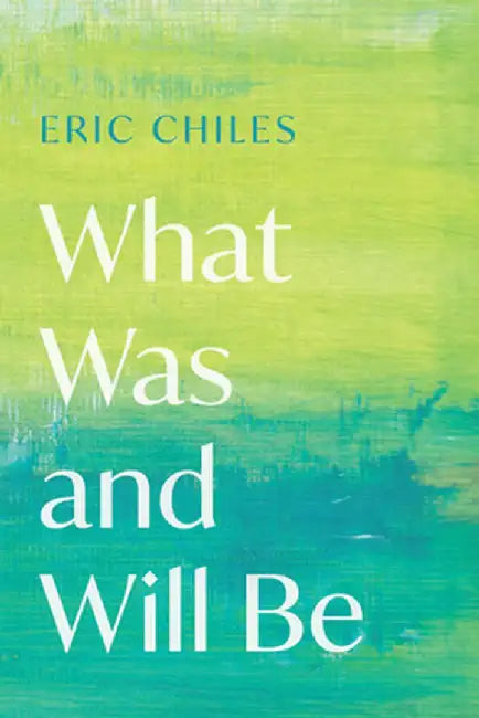 What Was and Will Be by Eric Chiles