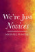 We're Just Novices by Michael Pomedli