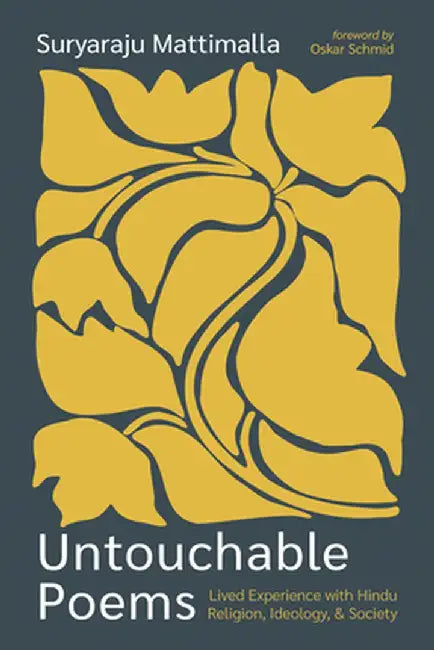 Untouchable Poems: Lived Experience with Hindu Religion, Ideology, and Society by Suryaraju Mattimalla