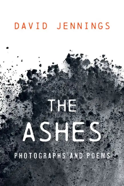 The Ashes: Photographs and Poems by David Jennings