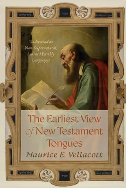 The Earliest View of New Testament Tongues: Understood as Non-Supernatural, Learned Earthly Languages by Maurice E. Vellacott